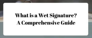 Understanding wet signatures and when physical signatures are required