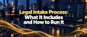 Legal Intake Process: What It Includes and How to Run It