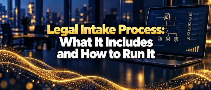 Legal Intake Process: What It Includes and How to Run It
