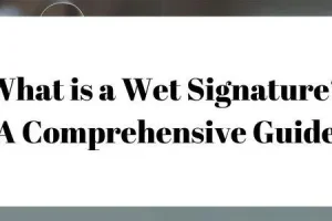 Understanding wet signatures and when physical signatures are required