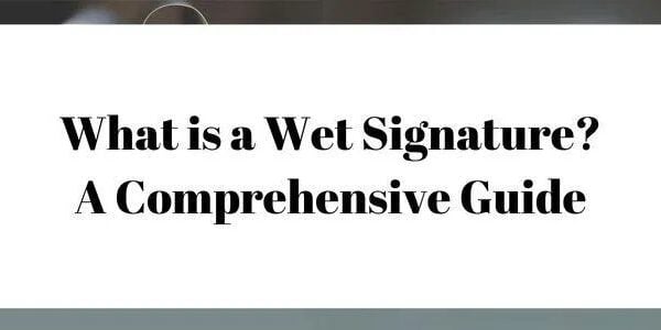 Understanding wet signatures and when physical signatures are required