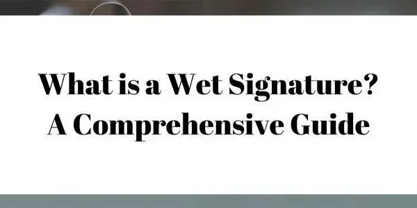 Understanding wet signatures and when physical signatures are required