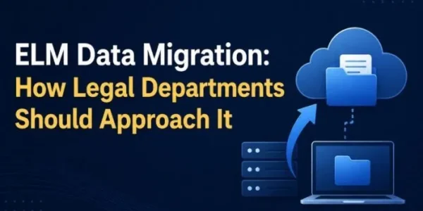ELM Data Migration How Legal Departments Should Approach It