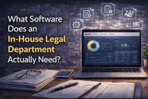 In-House Legal Software What Do You Actually Need