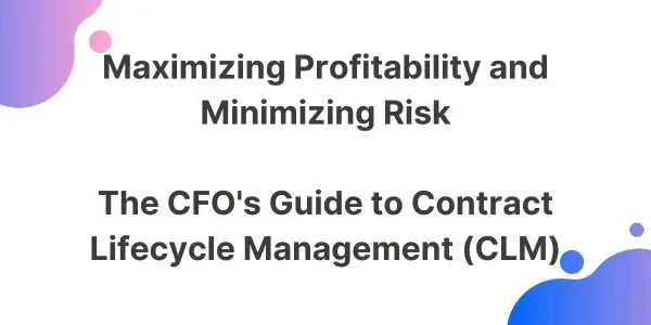 Maximizing Profitability and minimizing Risk - The CFO's guide to contract lifecycle management (CLM)